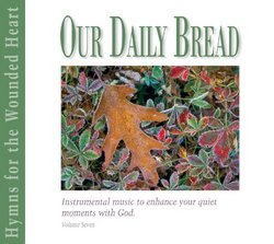 Our Daily Bread - Hymns for the Wounded Heart - Volume 7