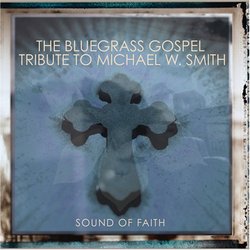 Sound of Faith: Bluegrass Gospel Tribute to Michael W. Smith