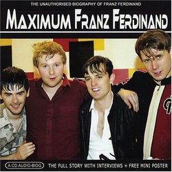 Maximum Franz Ferdinand: The Unauthorised Biography Of Franz Ferdinand