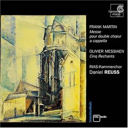 Frank Martin: Messe; Olivier Messiaen: Cinq Rechants / RIAS Kammerchor / Daniel Reuss