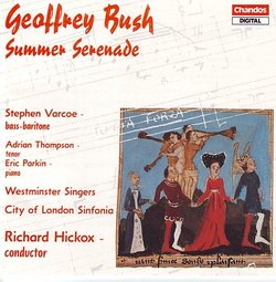 Geoffry Bush: Summer Serenade, for Chorus and Orchestra; 4 songs from "The Hesperides" for Baritone & Orchestra; A Menagerie, for Chorus; Farewell, Earth's Bliss (for Baritone and Orchestra