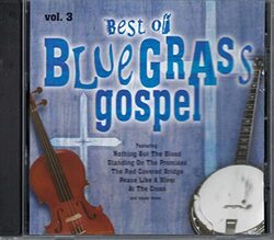 Best of Blue Grass Gospel Volume 3 Featuring Nothing But the Blood, Peace Like A River and other songs