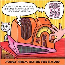 Greasy Kid Stuff: Songs From Inside The Radio
