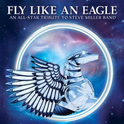 Fly Like An Eagle: An All-Star Tribute To Steve Miller Band