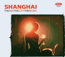 Shanghai : The Sex, the City, the Music