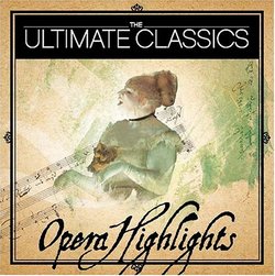The Ultimate Classics: Opera Highlights