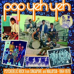 Pop Yeh Yeh: Psychedelic Rock From Singapore And Malaysia 1964-1970: Vol. 1