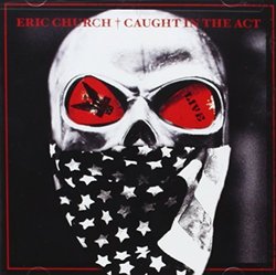 Caught in the Act: Live by Eric Church (2013-04-09)