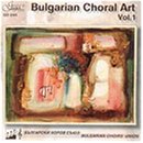 Bulgarian Choral Art, Vol. 1