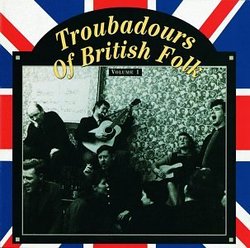 Troubadours Of British Folk: Vol. 1