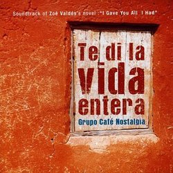 Te di la vida entera - Soundtrack of Zoe Valdes's Novel: I Gave You All I Had