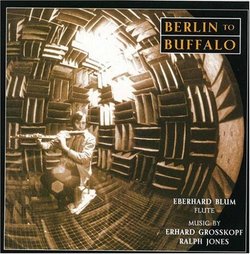 Berlin to Buffalo: Eberhard Blum Plays Flute Music By Erhard Grosskopf and Ralph Jones