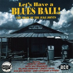 Let's Have A Blues Ball! : The Music Of The Juke Joints