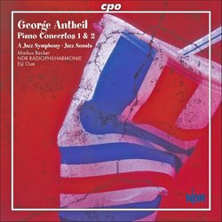 George Antheil: Piano Concertos Nos. 1 & 2; a Jazz Symphony; Jazz Sonata