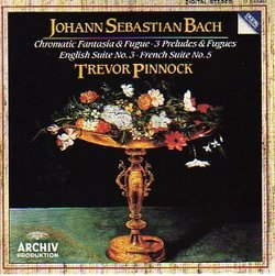 Bach: Chromatic Fantasia & Fugue - 3 Preludes & Fugues - English Suite No. 3 - French Suite No. 5