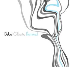 Bebel Gilberto: Remixed