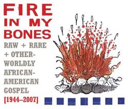 Fire in My Bones: Raw, Rare & Otherworldly African-American Gospel, 1944-2007