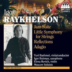 Igor Raykhelson: Jazz Suite; Little Symphony for Strings; Reflections; Adagio