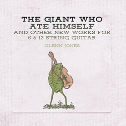Giant Who Ate Himself And Other New Works For 6 & 12 String Guitar