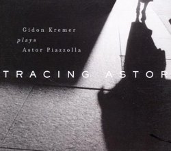 Tracing Astor: Gidon Kremer Plays Astor Piazzolla
