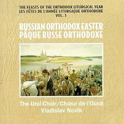 The Feasts Of The Orthodox Liturgical Year, Vol. 3 - Russian Orthodox Easter / Novik, Ural Choir
