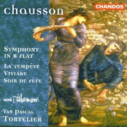 Ernest Chausson: Symphony in B flat; La tempête; Viviane; Soir de fête