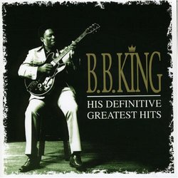 B. B. King. - His Definitive Greatest Hits