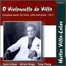 Villa-Lobos: O Violoncello do Villa, Complete Works for Violin, Cello and Piano Vol. 2