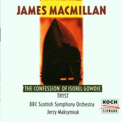 James MacMillan - Confessions of Isobel Gowdie / Tryst (Koch)