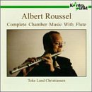 Roussel - Complete Chamber Music with Flute - Serenade Op 30; Le Marchand de Sable qui Passe Op 13; Andante et Scherzo Op 51; Poemes de Ronsard Op 26; Elpenor Op 59; Aria; Pipe et al (2 CD)