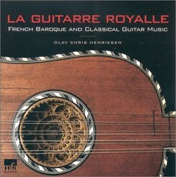 La Guitarre Royalle: French Baroque and Classical Guitar Music