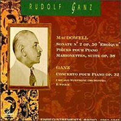 Rudolf Ganz plays MacDowell: Sonata No. 2 Op. 50 "Erotique"; 8 pieces for piano / Ganz: Concerto for Piano and Orchestra Op. 32 (recorded 1945 and 1941)