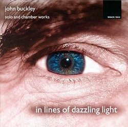 In Lines of Dazzling Light: John Buckley Solo and Chamber Works