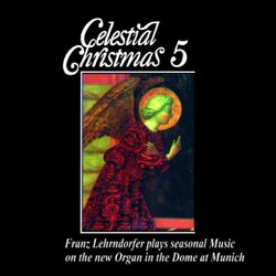 Celestial Christmas 5: Franz Lehrndorfer Plays Seasonal Music On The New Organ In The Dome At Munich