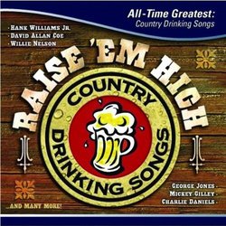 Raise'Em High: All Time Greatest Country Drinking