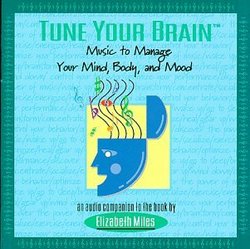Tune Your Brain: Music to Manage Your Mind, Body and Mood (An Audio Companion to the Book by Elizabeth Miles)
