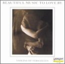 Beautiful Music to Love By: Violins of Versailles