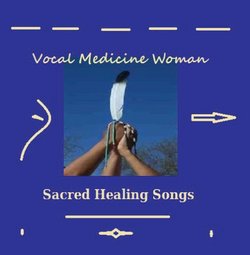 Vocal Medicine Woman - Sacred Healing Songs
