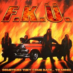 F.K.U. - Sometimes They Come Back...To Mosh