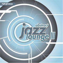 Abstract Jazz Lounge III: a Nite Grooves Compilation