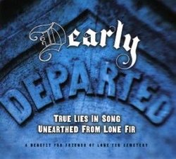 Dearly Departed: True Lies in Song Unearthed from Lone Fir - A Benefit for Lone Fir Cemetary