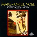 Make A Joyful  Noise: American Psalmody