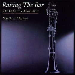 Raising The Bar - The Definitive Mort Weiss - Solo Jazz Clarinet