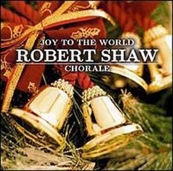 Robert Shaw Chorale: Joy to the World