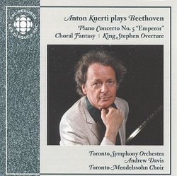 Anton Kuerti plays Beethoven - Piano Concerto No. 5 "Emporer"; Choral Fantasy for Piano, Chorus and Orchestra Op. 80; King Stephen Overture Op. 117