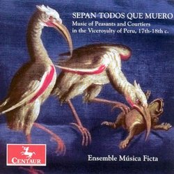 Sepan todos que muero: Music of Peasants & Courtiers in the Viceroyalty of Peru, 17th-18th century
