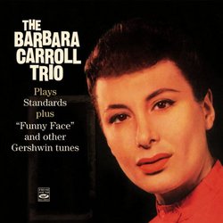 The Barbara Carroll Trio Plays Standards plus ""Funny Face"" and other Gershwin tunes