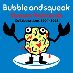 Bubble and Squeak: Collaborations 2004-2008