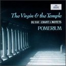 Du Fay: Chant & Motets ~ The Virgin & the Temple / Pomerium