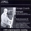 George Crumb: Madrigals; Makrokosmos III